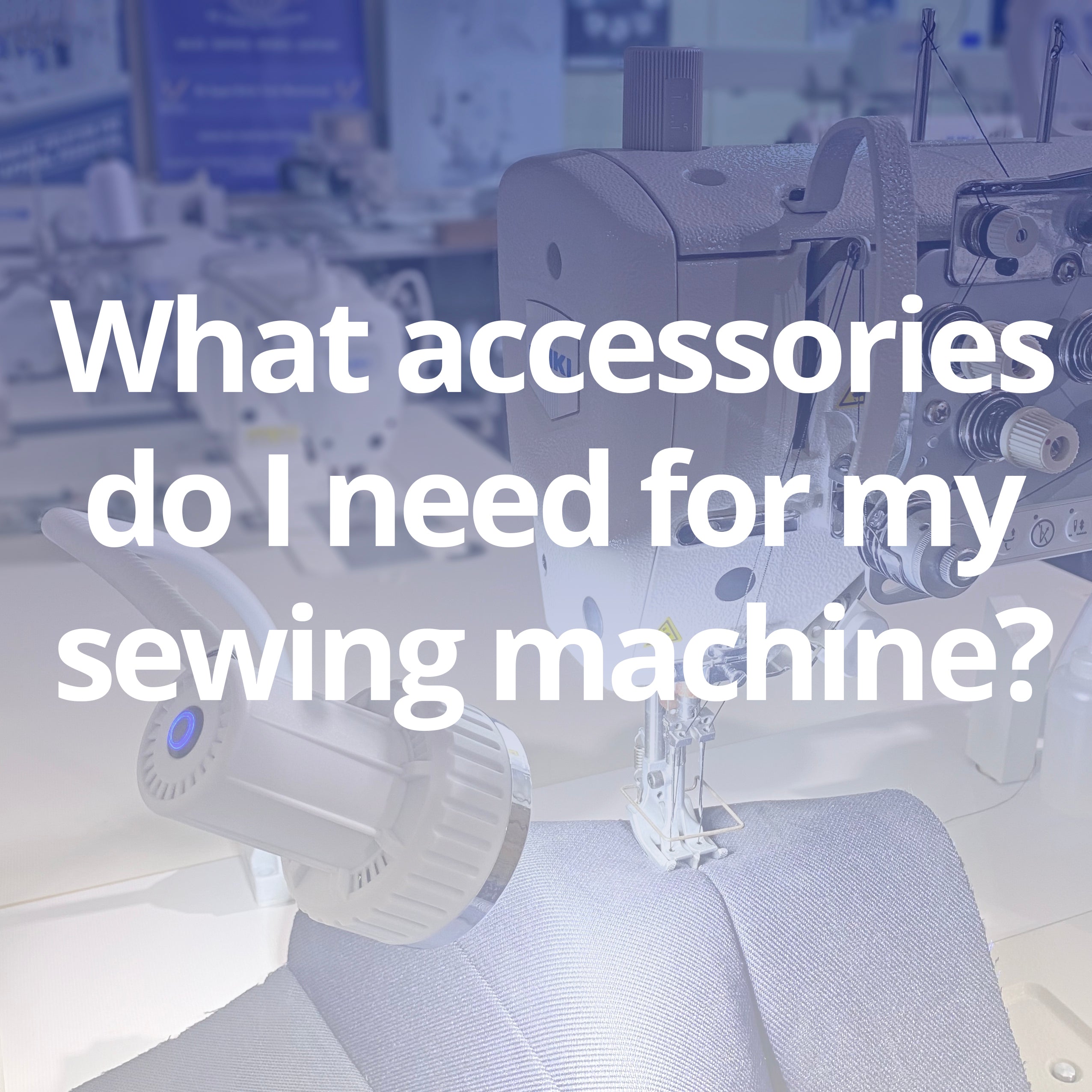 What accessories do I need for my sewing machine?